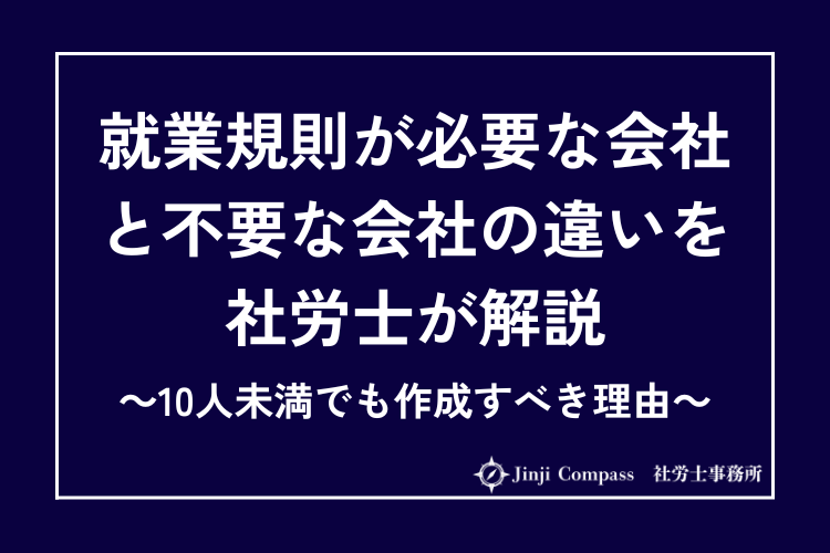 就業規則が必要な会社と不要な会社の違いを社労士が解説～10人未満でも作成すべき理由～